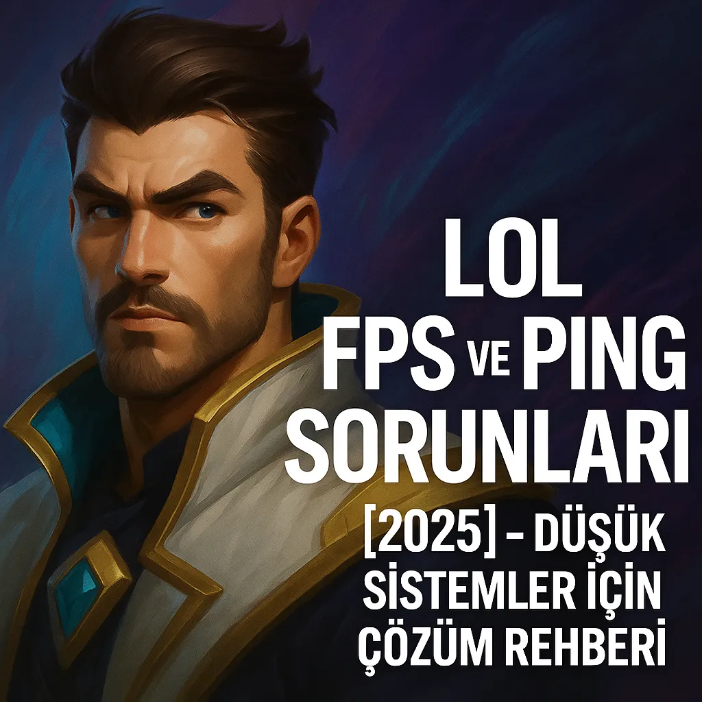 LoL FPS ve Ping Sorunları 2025 – Akıcı Oyun İçin Rehber