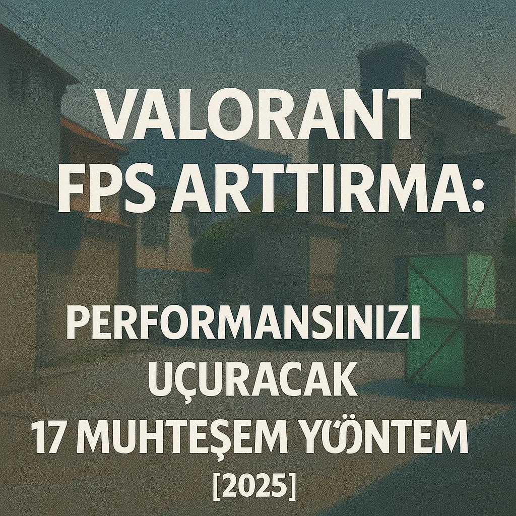 Valorant FPS Arttırma: Performans İçin 17 Kesin Yöntem!